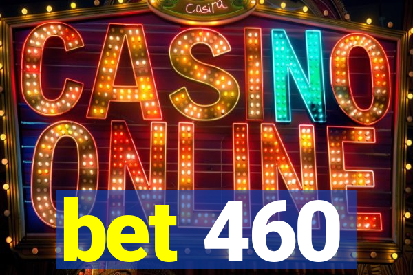 bet 460